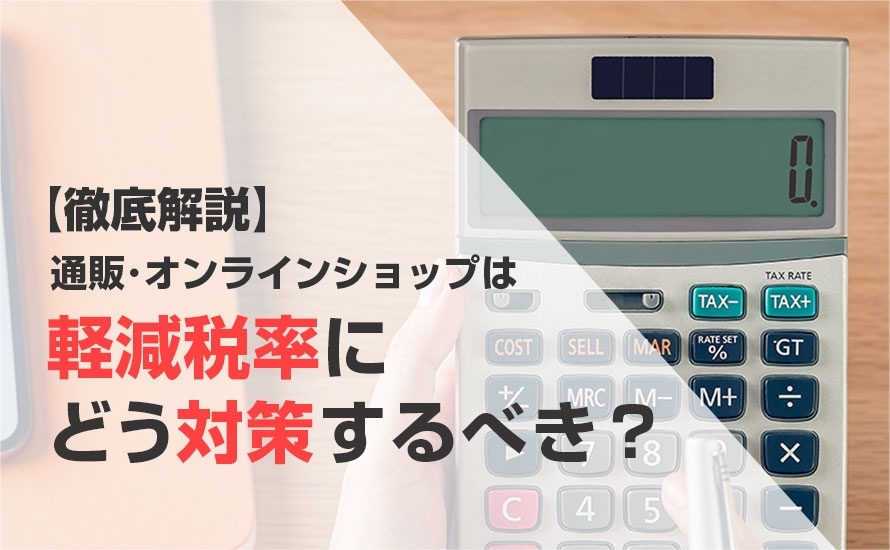 【徹底解説】通販 ・オンラインショップは軽減税率にどう対策するべき？