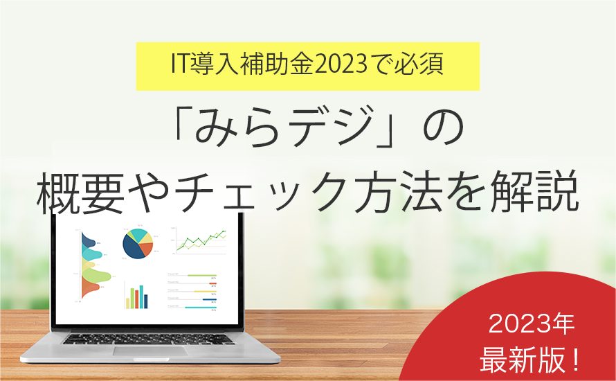 IT導入補助金2023から必須になる「みらデジ経営チェック」って？概要や手順を解説