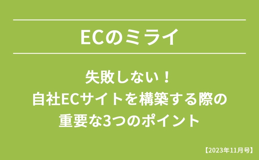 【2023年11月号】失敗しない！自社ECサイトを構築する際の重要な3つのポイント
