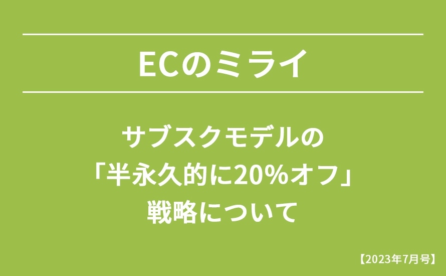 【2023年7月号】サブスクモデルの「半永久的に20％オフ」戦略について