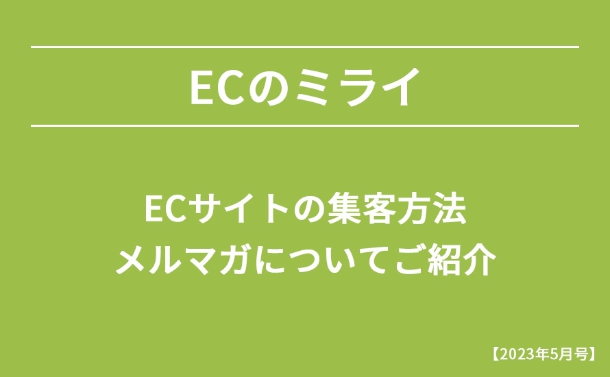 【2023年5月号】ECサイトの集客方法、メルマガについてご紹介