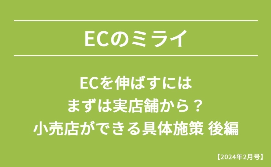 【2024年２月号】ECを伸ばすにはまずは実店舗から？小売店ができる具体施策 後編
